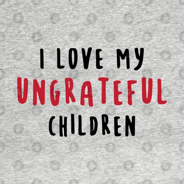 I Love My Ungrateful Children by gabrielakaren